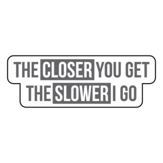 The Closer You Get The Slower I Go Sticker (Grey)